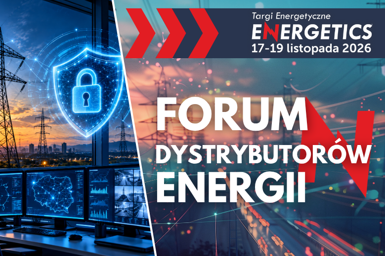 Bezpieczeństwo energetyki w&nbsp;centrum uwagi. Forum Dystrybutorów Energii podczas Targów ENERGETICS